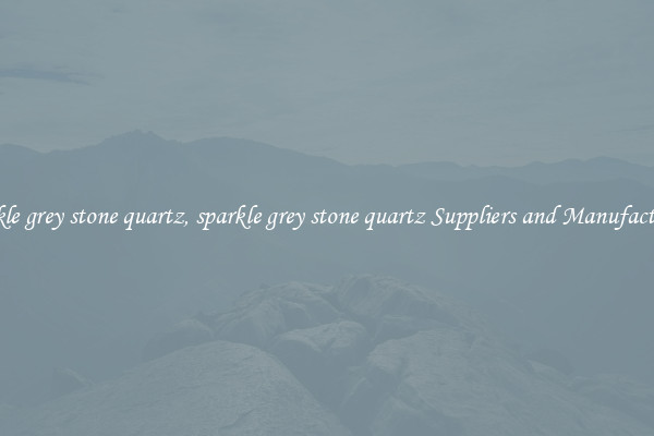 sparkle grey stone quartz, sparkle grey stone quartz Suppliers and Manufacturers