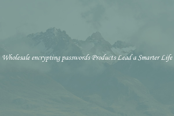 Wholesale encrypting passwords Products Lead a Smarter Life