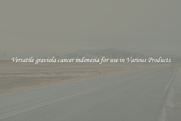Versatile graviola cancer indonesia for use in Various Products
