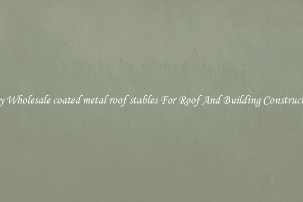 Buy Wholesale coated metal roof stables For Roof And Building Construction