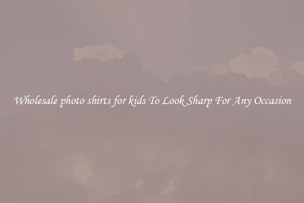 Wholesale photo shirts for kids To Look Sharp For Any Occasion