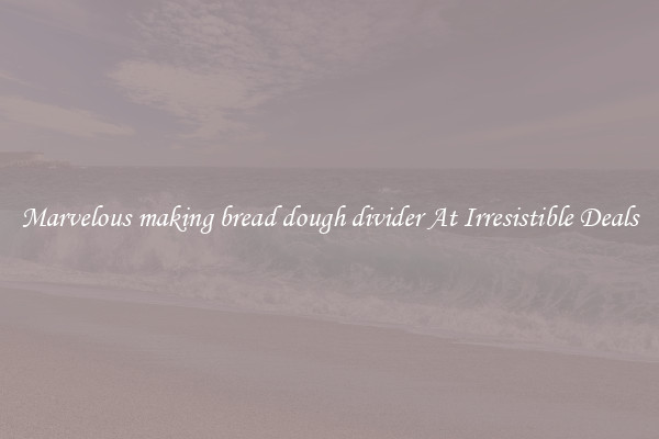 Marvelous making bread dough divider At Irresistible Deals