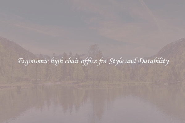 Ergonomic high chair office for Style and Durability