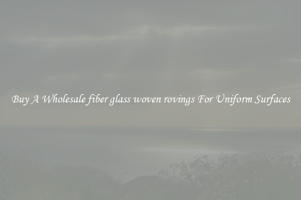 Buy A Wholesale fiber glass woven rovings For Uniform Surfaces