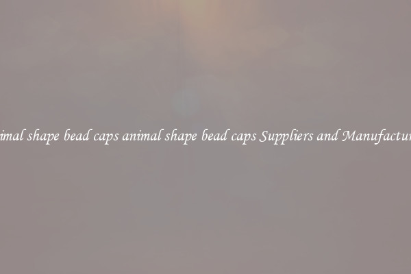 animal shape bead caps animal shape bead caps Suppliers and Manufacturers