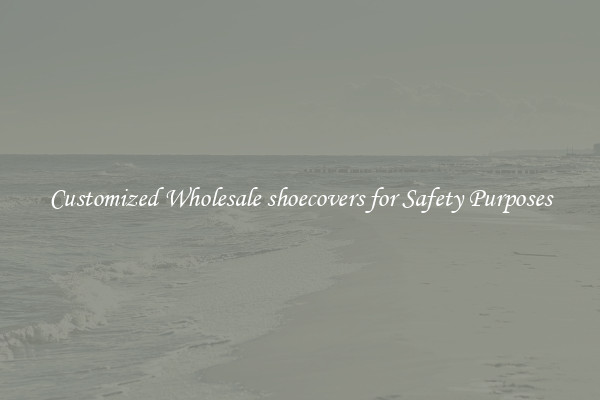 Customized Wholesale shoecovers for Safety Purposes