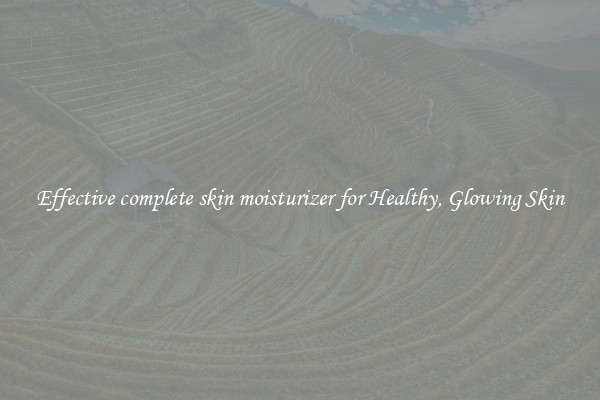 Effective complete skin moisturizer for Healthy, Glowing Skin