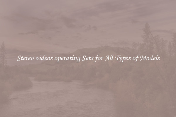 Stereo videos operating Sets for All Types of Models