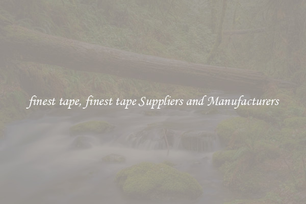 finest tape, finest tape Suppliers and Manufacturers