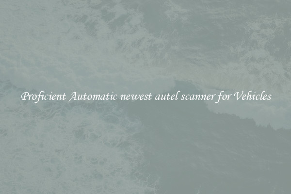 Proficient Automatic newest autel scanner for Vehicles