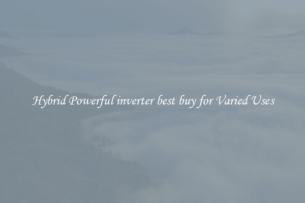 Hybrid Powerful inverter best buy for Varied Uses