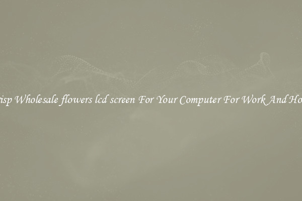 Crisp Wholesale flowers lcd screen For Your Computer For Work And Home
