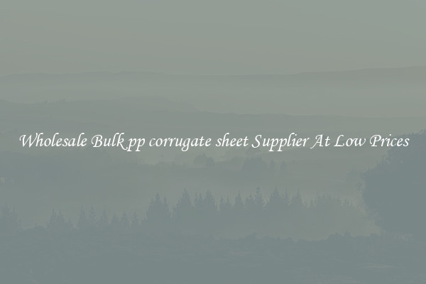 Wholesale Bulk pp corrugate sheet Supplier At Low Prices