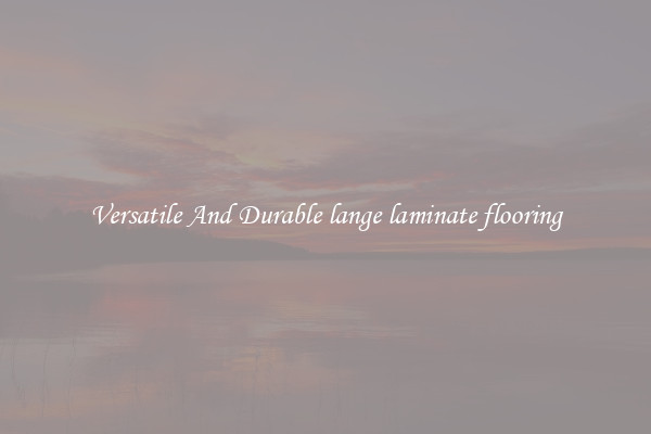 Versatile And Durable lange laminate flooring