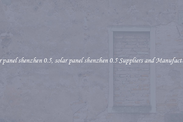 solar panel shenzhen 0.5, solar panel shenzhen 0.5 Suppliers and Manufacturers
