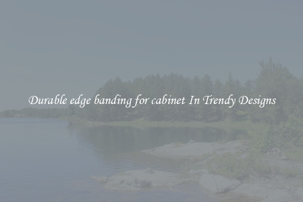 Durable edge banding for cabinet In Trendy Designs